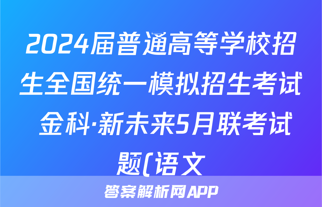 2024届普通高等学校招生全国统一模拟招生考试 金科·新未来5月联考试题(语文)